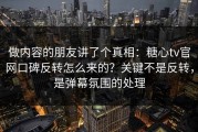 做内容的朋友讲了个真相：糖心tv官网口碑反转怎么来的？关键不是反转，是弹幕氛围的处理