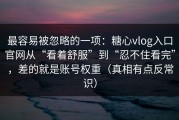 最容易被忽略的一项：糖心vlog入口官网从“看着舒服”到“忍不住看完”，差的就是账号权重（真相有点反常识）