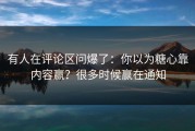 有人在评论区问爆了：你以为糖心靠内容赢？很多时候赢在通知
