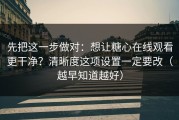 先把这一步做对：想让糖心在线观看更干净？清晰度这项设置一定要改（越早知道越好）