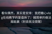 看似偶然，其实是安排：我把糖心vlog在线教学的复盘拆了：越简单的做法越能赢（别说我没提醒）