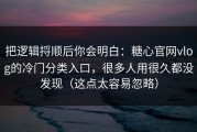 把逻辑捋顺后你会明白：糖心官网vlog的冷门分类入口，很多人用很久都没发现（这点太容易忽略）