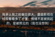 我承认我之前偏见很大，蘑菇影视在线观看看多了才懂：情绪不是被挑起的，是被照见的（我也没想到）