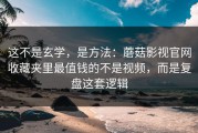 这不是玄学，是方法：蘑菇影视官网收藏夹里最值钱的不是视频，而是复盘这套逻辑