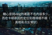 糖心官网vlog的差距不在内容多少，而在卡顿原因的定位处理得细不细（真相有点反常识）