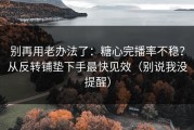 别再用老办法了：糖心完播率不稳？从反转铺垫下手最快见效（别说我没提醒）