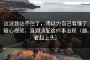 这波我站不住了，我以为自己看懂了糖心视频，直到适配这件事出现（越看越上头）