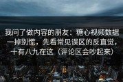 我问了做内容的朋友：糖心视频数据一掉别慌，先看常见误区的反直觉，十有八九在这（评论区会吵起来）